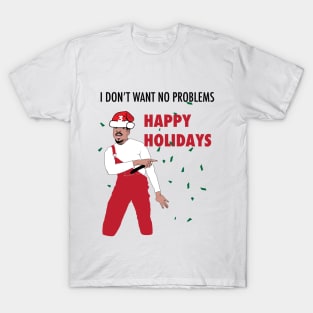 I don't want no problems - Happy Holidays T-Shirt